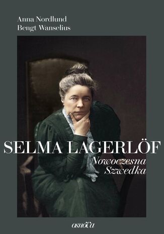 Selma Lagerlöf. Nowoczesna Szwedka Anna Nordlund, Bengt Wanselius - okladka książki