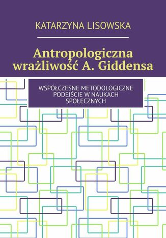 Antropologiczna wrażliwość Giddensa Katarzyna Lisowska - okladka książki