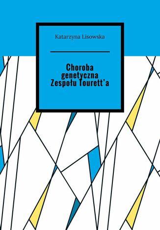 Choroba genetyczna Zespołu Tourett'a Katarzyna Lisowska - okladka książki