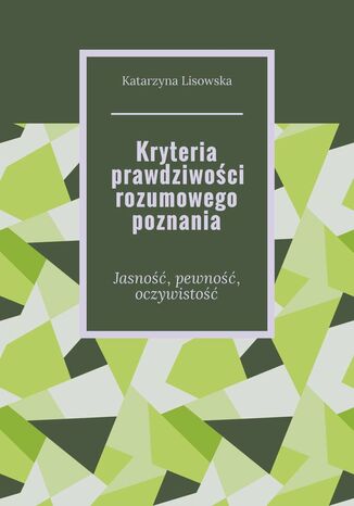 Kryteria prawdziwości rozumowego poznania Katarzyna Lisowska - okladka książki