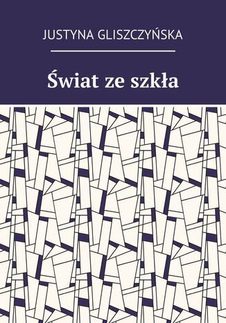 Świat ze szkła Justyna Gliszczyńska - okladka książki