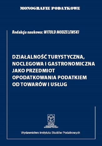 Monografie Podatkowe. Działalność turystyczna, noclegowa i gastronomiczna jako przedmiot opodatkowania podatkiem od towarów i usług. Wydanie 2022 prof. dr hab. Witold Modzelewski - okladka książki