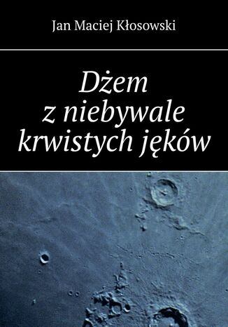 Dżem z niebywale krwistych jęków Jan Kłosowski - okladka książki