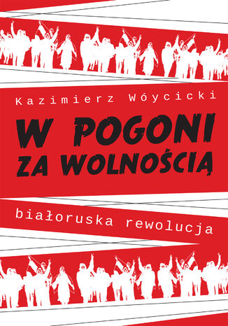 W pogoni za wolnością. Białoruska rewolucja Kazimierz Wóycicki - okladka książki