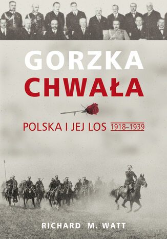 Gorzka chwała. Polska i jej los 1918-1939 Richard M. Watt - okladka książki