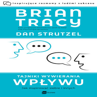 Tajniki wywierania wpływu. Jak inspirować siebie i innych Brian Tracy, Dan Strutzel - okladka książki