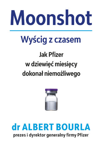 Moonshot. Wyścig z czasem. Jak Pfizer w dziewięć miesięcy dokonał niemożliwego Albert Bourla - okladka książki