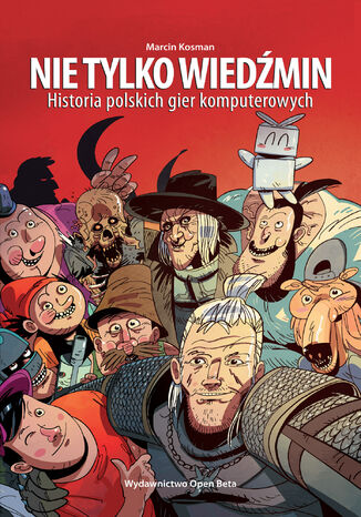 Nie tylko Wiedźmin. Historia polskich gier komputerowych Marcin Kosman - okladka książki