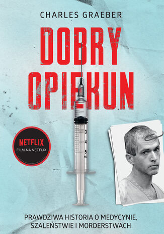 Dobry opiekun. Prawdziwa historia o medycynie, szaleństwie i morderstwach Charles Graeber - okladka książki