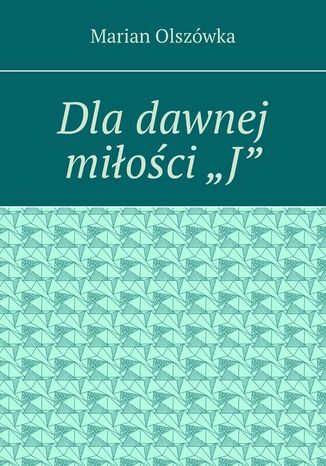 Dla dawnej miłości "J" Marian Olszówka - okladka książki