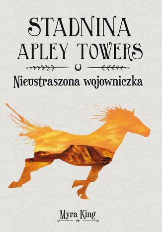 Stadnina Apley Towers. Tom 4. Nieustraszona wojowniczka Myra King - okladka książki