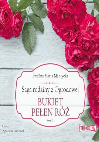 Saga rodziny z Ogrodowej. Tom 3. Bukiet pełen róż Ewelina Maria Mantycka - okladka książki