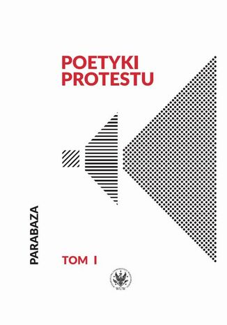 Poetyki protestu. Tom I Danuta Ulicka, Adam Dziadek, Katarzyna Bielawska-Drzewek, Magdalena Orczykowska, Patrycja Śledziecka, Dariusz Górski, Monika Kopcik, Karolina Kulpa, Anna Piniewska, Piotr Sidorowicz, Maria Tarnogórska, Michał Głuszek, Anna Kmita - okladka książki