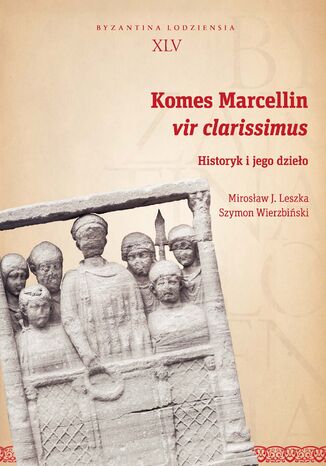 Komes Marcellin, vir clarissimus. Historyk i jego dzieło Mirosław J. Leszka, Szymon Wierzbiński - okladka książki