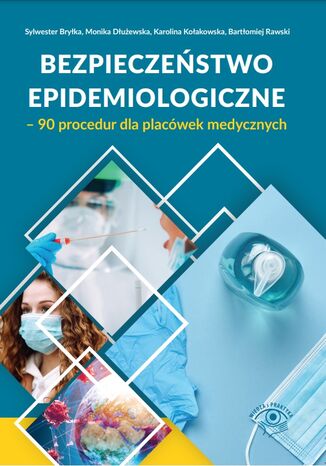 Bezpieczeństwo epidemiologiczne - 90 procedur dla placówek medycznych Sylwester Bryłka, Monika Dłużewska, Karolina Kołakowska, Bartłomiej Rawski - okladka książki