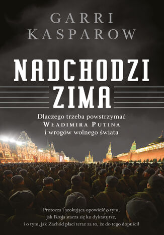 Nadchodzi zima. Dlaczego trzeba powstrzymać Władimira Putina i wrogów wolnego świata Garri Kasparow - okladka książki