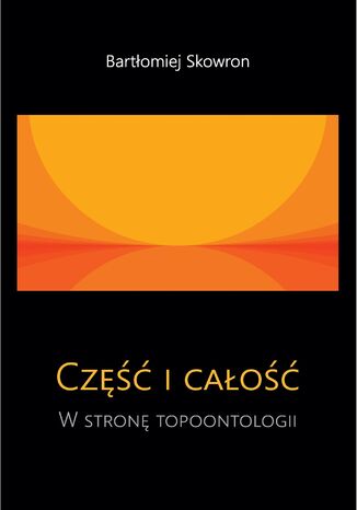 Część i całość. W stronę topoontologii Bartłomiej Skowron - okladka książki