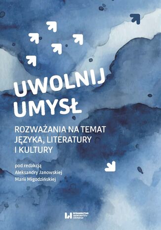 Uwolnij umysł. Rozważania na temat języka, literatury i kultury Aleksandra Janowska, Maria Migodzińska - okladka książki