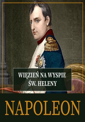 Napoleon. Więzień na wyspie św. Heleny Roger Peyre - okladka książki