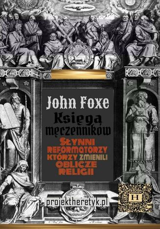 Księga męczenników chrześcijańskich. Słynni reformatorzy którzy zmienili oblicze religii John Foxe - okladka książki