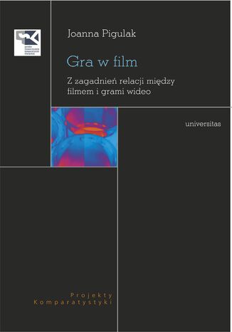 Gra w film. Z zagadnień relacji między filmem i grami wideo Joanna Pigulak - okladka książki