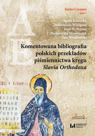 Komentowana bibliografia polskich przekładów piśmiennictwa kręgu Slavia Orthodoxa Agata Kawecka, Izabela Lis-Wielgosz, Ivan N. Petrov, Małgorzata Skowronek, Jan Stradomski - okladka książki