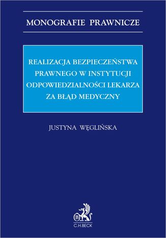 Realizacja bezpieczeństwa prawnego w instytucji odpowiedzialności lekarza za błędy medyczne Justyna Węglińska - okladka książki