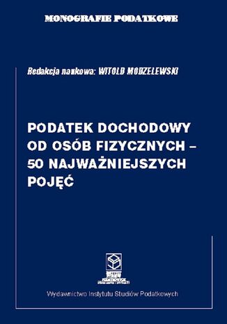 Monografie Podatkowe: Podatek Dochodowy od osób fizycznych - 50 najważniejszych pojęć prof. dr hab. Witold Modzelewski - okladka książki