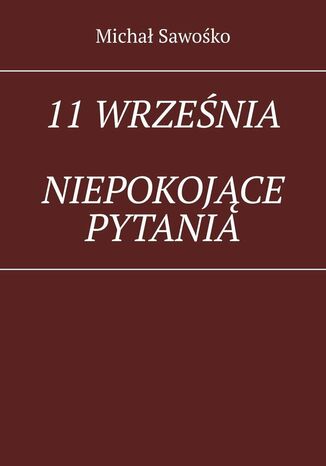 11 września. Niepokojące pytania Michał Sawośko - okladka książki