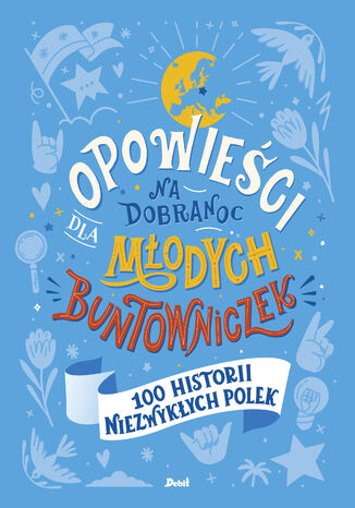 Opowieści na dobranoc dla młodych buntowniczek. 100 historii niezwykłych Polek Sylwia Chutnik - okladka książki