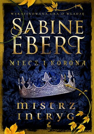 Miecz i korona. Mistrz intryg Sabine Ebert - okladka książki