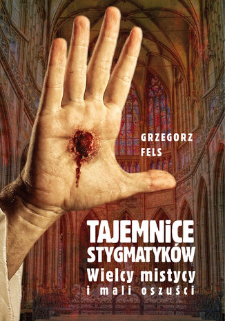 Tajemnice stygmatyków Grzegorz Fels - okladka książki