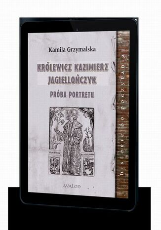 Królewicz Kazimierz Jagiellończyk Próba portretu Kamila Grzymalska - okladka książki