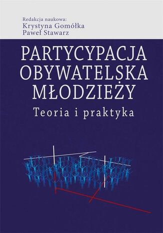 Partycypacja obywatelska młodzieży. Teoria i praktyka Paweł Stawarz, Krystyna Gomółka - okladka książki