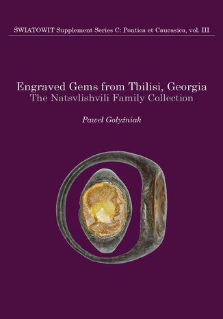 Engraved Gems from Tbilisi, Georgia. The Natsvlishvili Family Collection. Volume III Paweł Gołyźniak - okladka książki