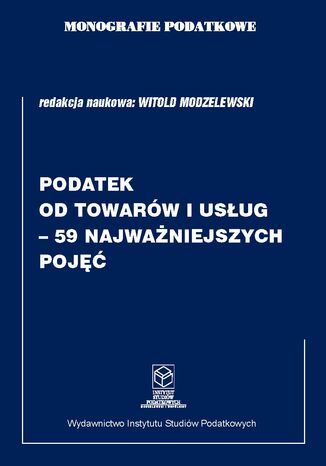 Monografie Podatkowe. Podatek od towarów i usług - 59 najważniejszych pojęć prof. dr hab. Witold Modzelewski - okladka książki