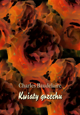 Kwiaty grzechu (Kwiaty zła) Charles Baudelaire - okladka książki