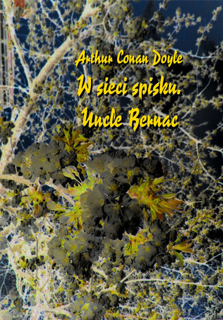 W sieci spisku (Spiskowcy). Uncle Bernac Arthur Conan Doyle - okladka książki