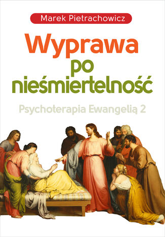 Wyprawa po nieśmiertelność. Psychoterapia Ewangelią 2 Marek Pietrachowicz - okladka książki