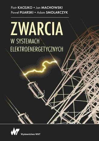 Zwarcia w systemach elektroenergetycznych Piotr Kacejko, Jan Machowski, Adam Smolarczyk, Paweł Pijarski - okladka książki