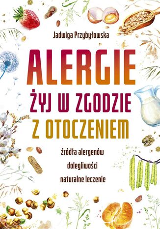 Alergie. Żyj w zgodzie z otoczeniem Jadwiga Przybyłowska - okladka książki