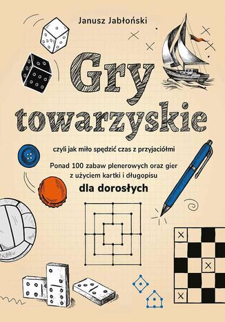 Gry towarzyskie dla dorosłych czyli jak miło spędzić czas z przyjaciółmi Janusz Jabłoński - okladka książki