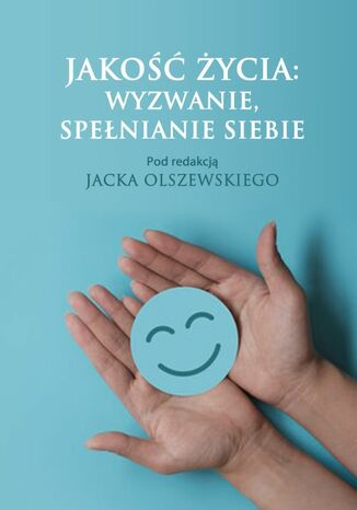 Jakość życia: wyzwanie, spełnianie siebie Jacek Olszewski (red.) - okladka książki