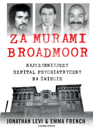 Za murami Broadmoor. Najsłynniejszy szpital psychiatryczny na świecie Jonathan Levi, Emma French - okladka książki