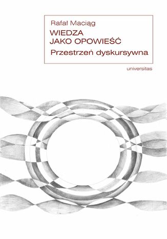 Wiedza jako opowieść. Przestrzeń dyskursywna Rafał Maciąg - okladka książki