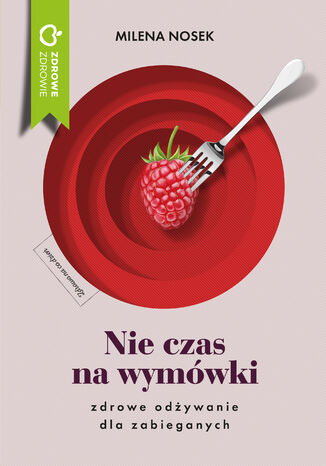 Nie czas na wymówki. Zdrowe odżywianie dla zabieganych Milena Nosek - okladka książki