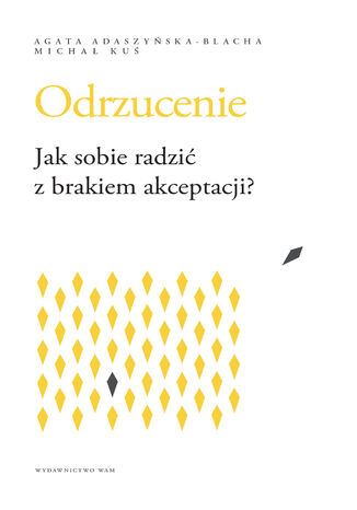 Odrzucenie Jak sobie radzić z brakiem akceptacji?. Jak sobie radzić z brakiem akceptacji? Agata Adaszyńska-Blacha, Michał Kuś - okladka książki