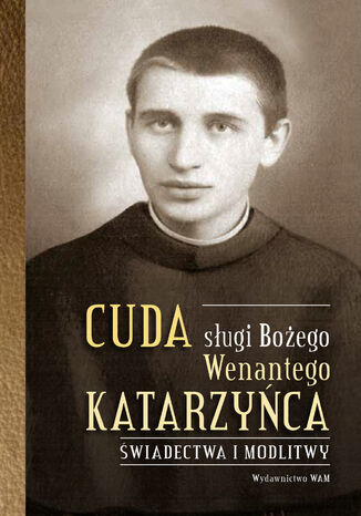 Cuda sługi Bożego Wenantego Katarzyńca. Świadectwa i modlitwy Celina Woryna - okladka książki