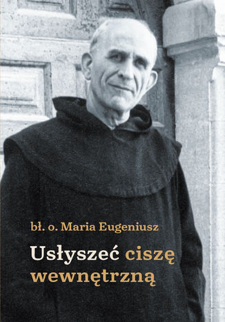 Usłyszeć ciszę wewnętrzną bł. o. Maria Eugeniusz - okladka książki