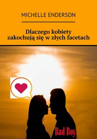 Dlaczego kobiety zakochują się w złych facetach Michelle Enderson - okladka książki